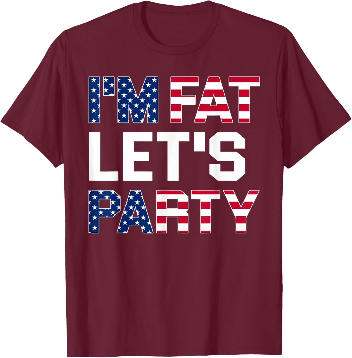 I'm Fat Let's Party Funny American Drinking Shirt T-Shirt - T-Shirt | Maroon