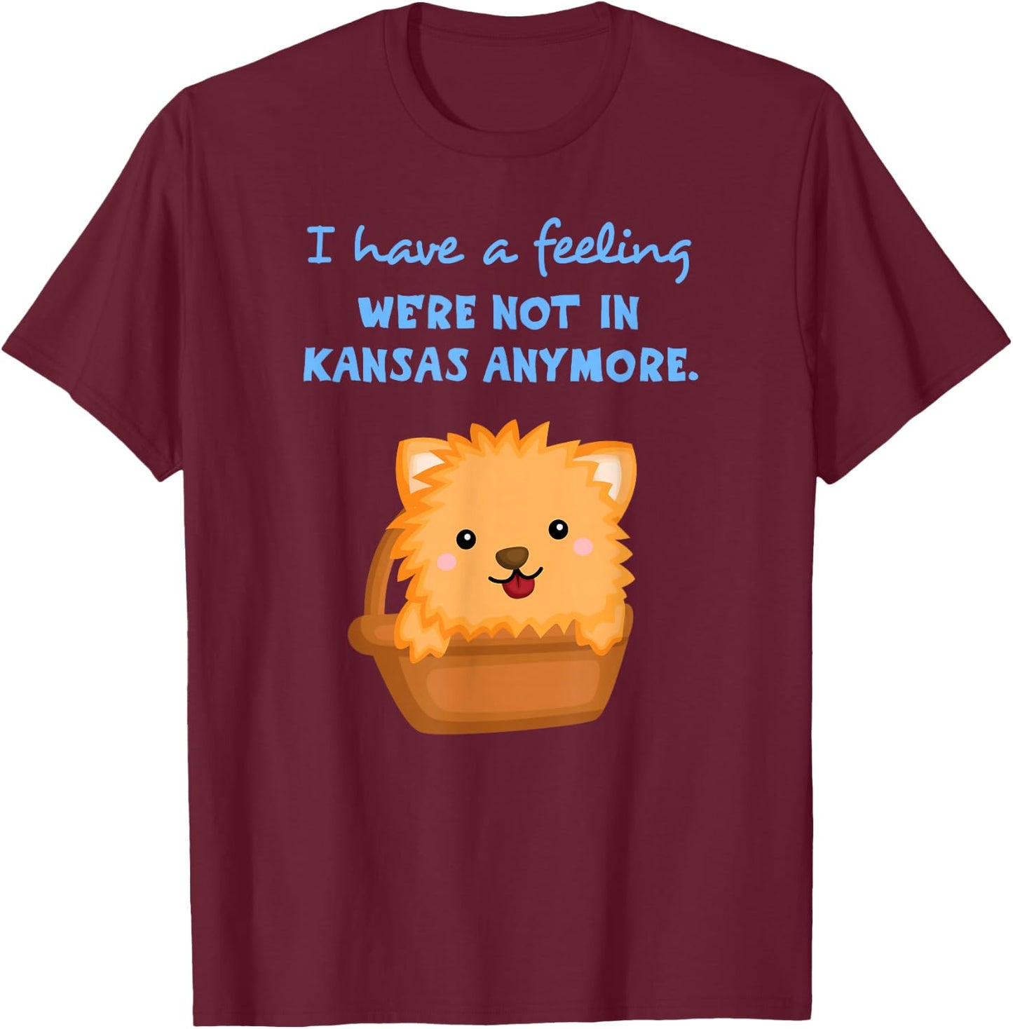 I Have a Feeling We're Not In Kansas Anymore Cute Dog T-Shirt - T-Shirt | Maroon