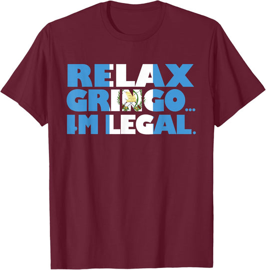 Relax Gringo I'm Legal Funny Guatemalan Immigrant T-Shirt - T-Shirt | Maroon