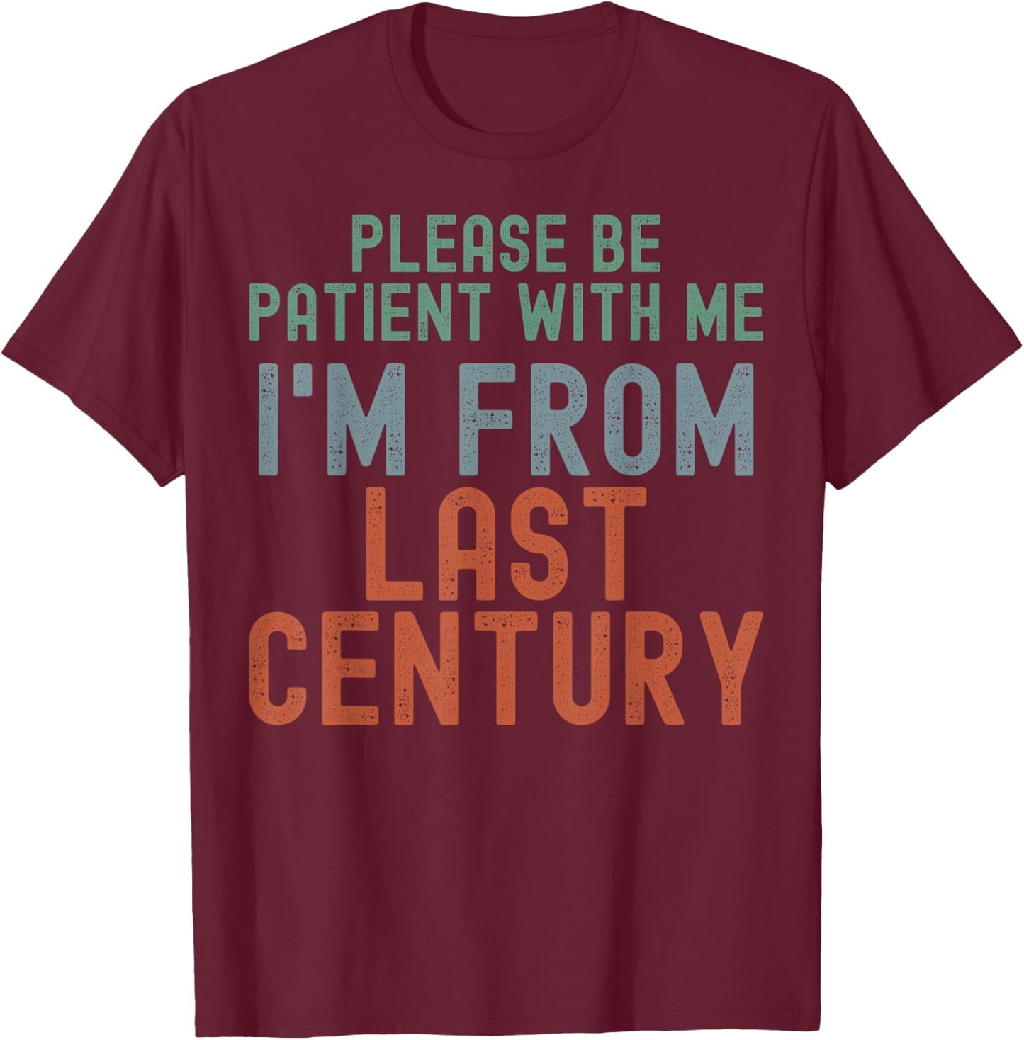 Please Be Patient With Me I'm From Last Century T-Shirt - T-Shirt | Maroon