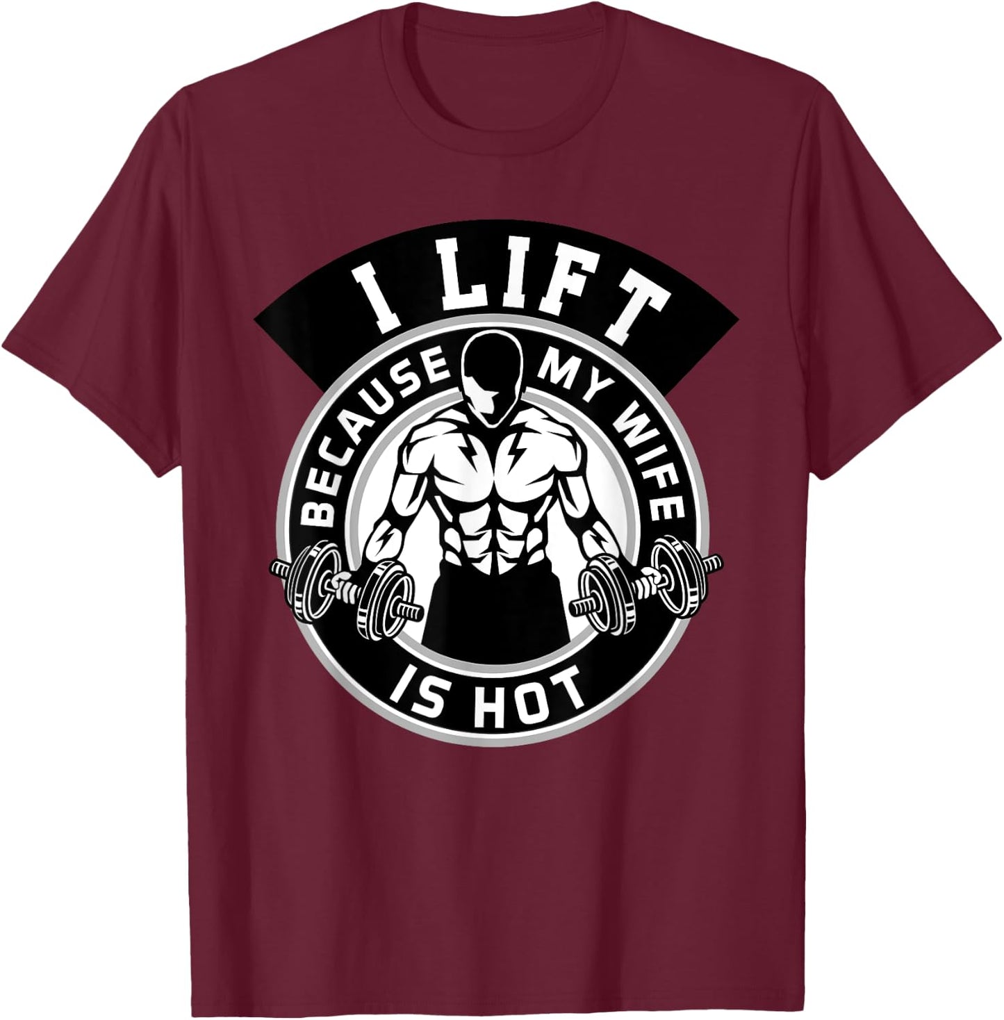 I Lift Because My Wife Is Hot Husband Gift T-Shirt - T-Shirt | Maroon