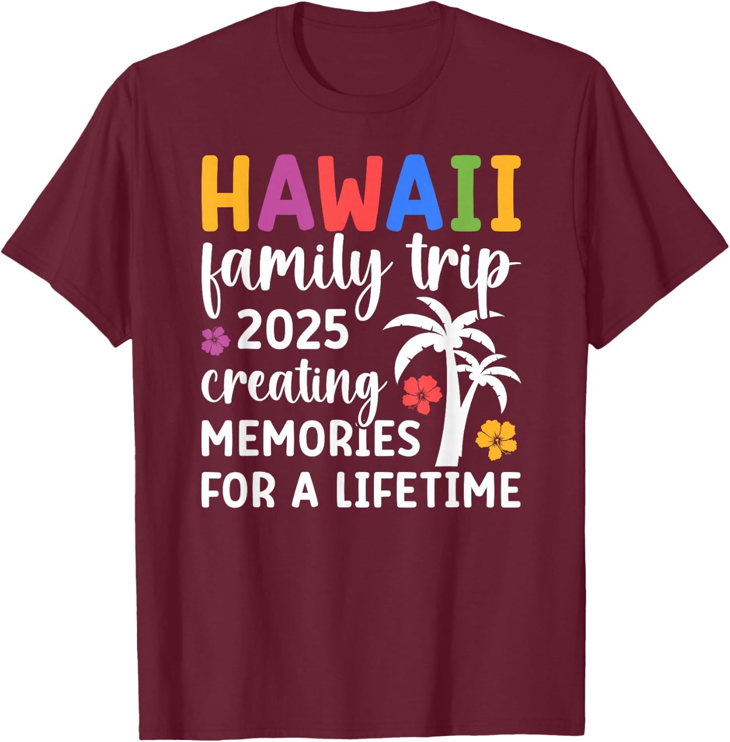Hawaii Family Trip 2025 Creating Memories Vacation Hawaii T-Shirt - T-Shirt | Maroon