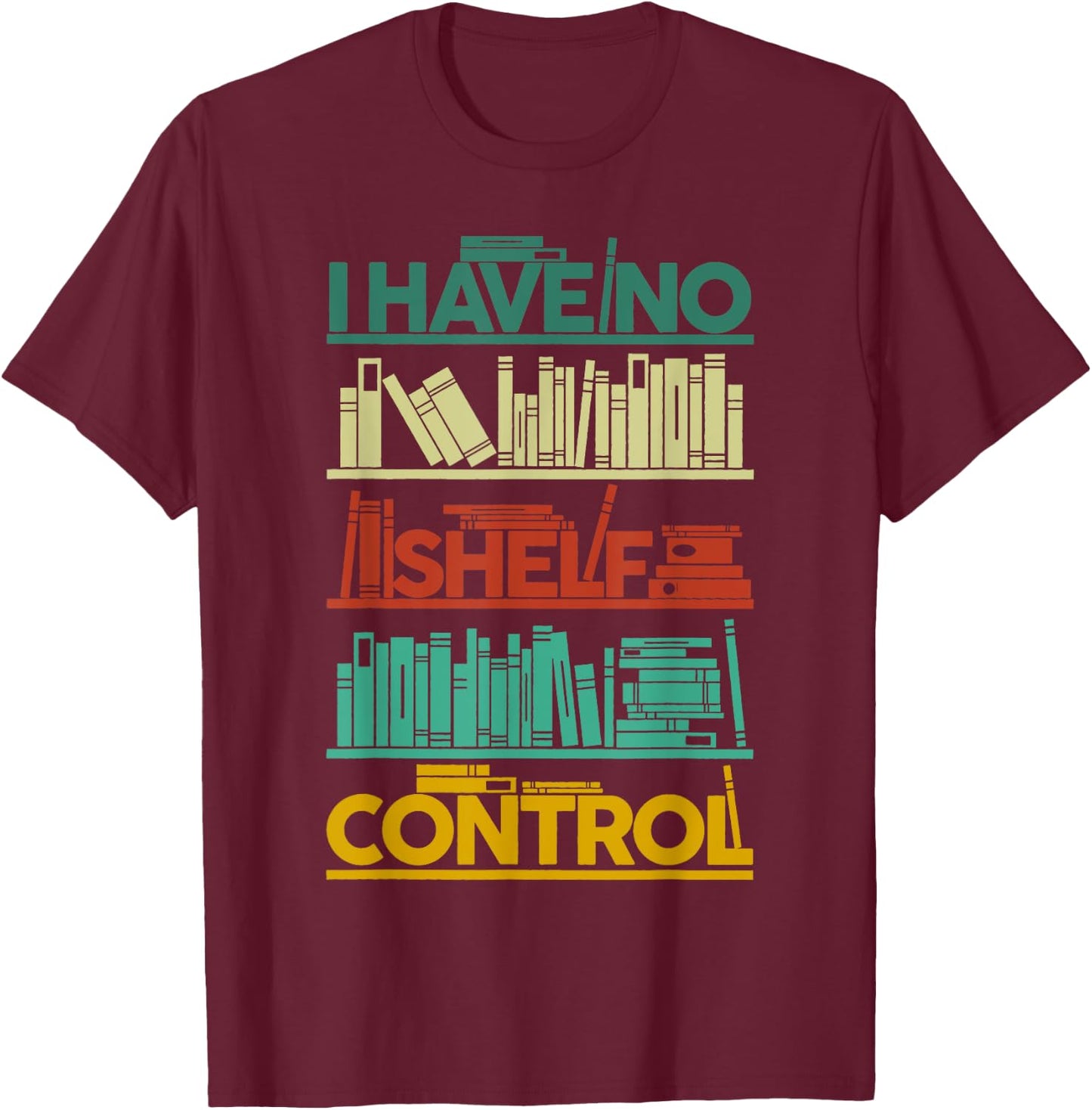 I Have No Shelf Control Books For Life, Funny Books T-Shirt - T-Shirt | Maroon