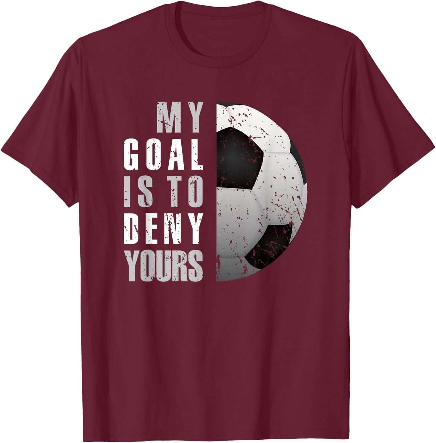 My Goal Is To Deny Yours Soccer Goalie Distressed Goalkeeper T-Shirt - T-Shirt | Maroon
