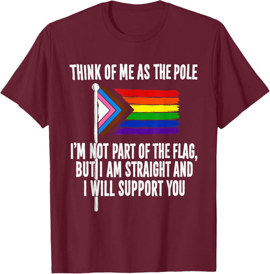 Think of Me As The Pole I Am Not Part of The Flag T-Shirt - T-Shirt | Maroon