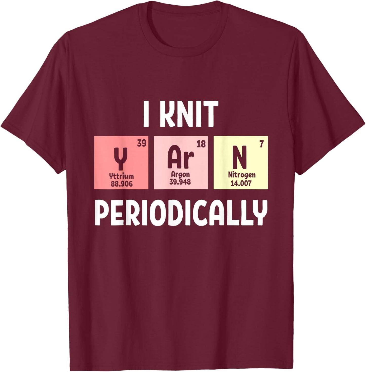Funny Scientist Knitting I Knit Yarn Periodically Crochet T-Shirt - T-Shirt | Maroon