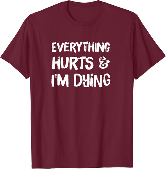 Everything Hurts & I'm Dying Funny Workout Life Hiking Mom T-Shirt - T-Shirt | Maroon