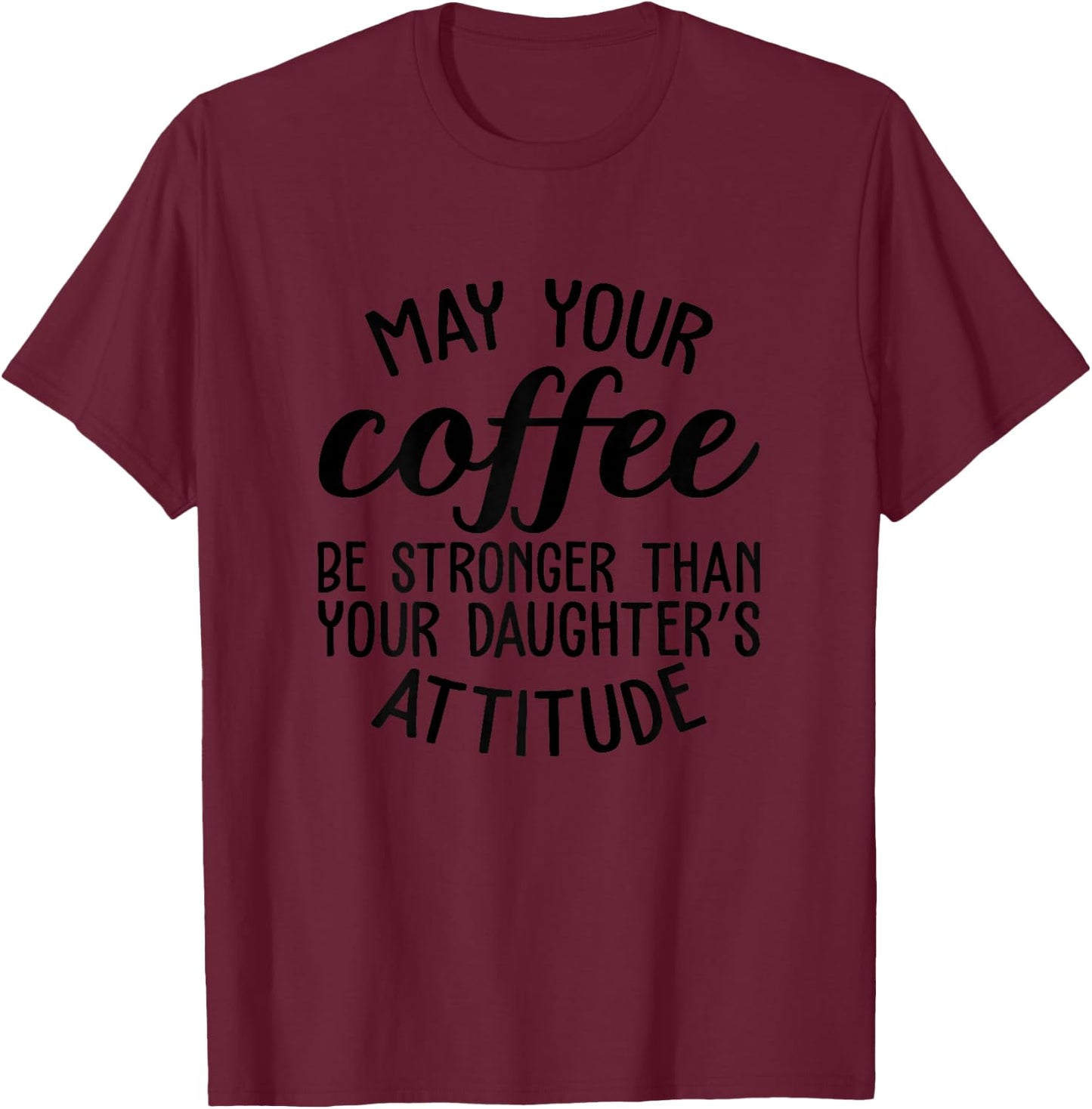 May Your Coffee Be Stronger Than Your Daughters Attitude Mom T-Shirt - T-Shirt | Maroon