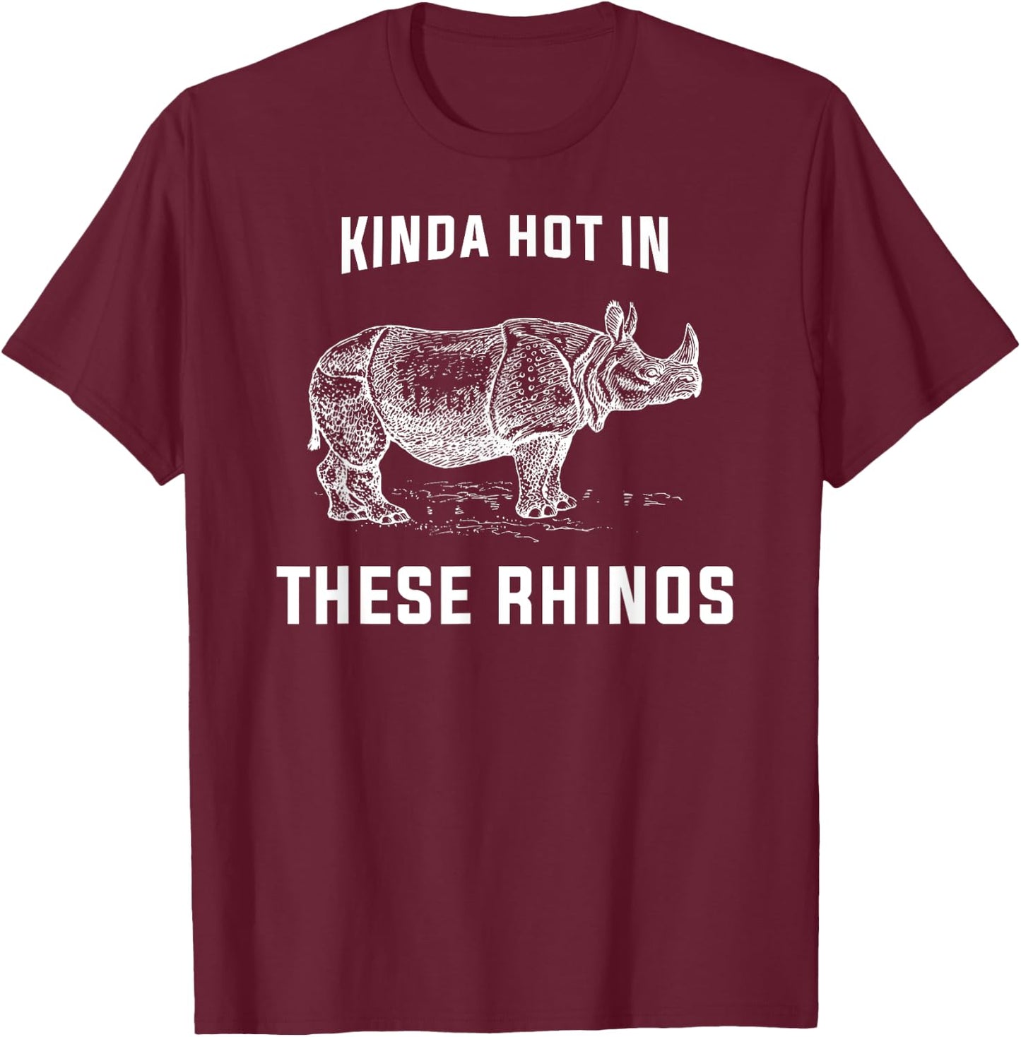 Kinda Hot in These Rhinos T Shirt T-Shirt - T-Shirt | Maroon