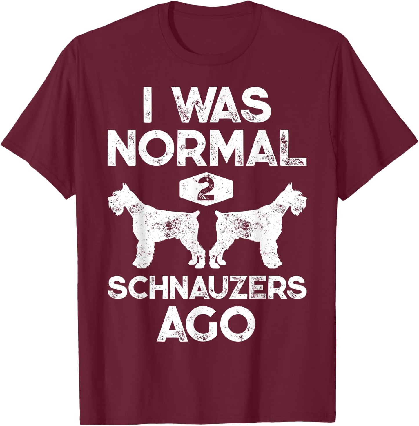 I Was Normal 2 Schnauzers Ago Funny Dog Lover Men Women Boys T-Shirt - T-Shirt | Maroon