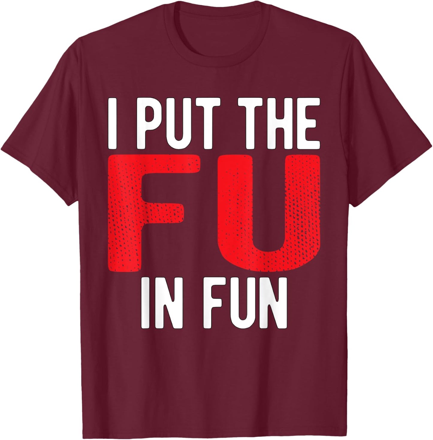 Put The FU in Fun Crude College/Frat Party Drinking T-Shirt - T-Shirt | Maroon