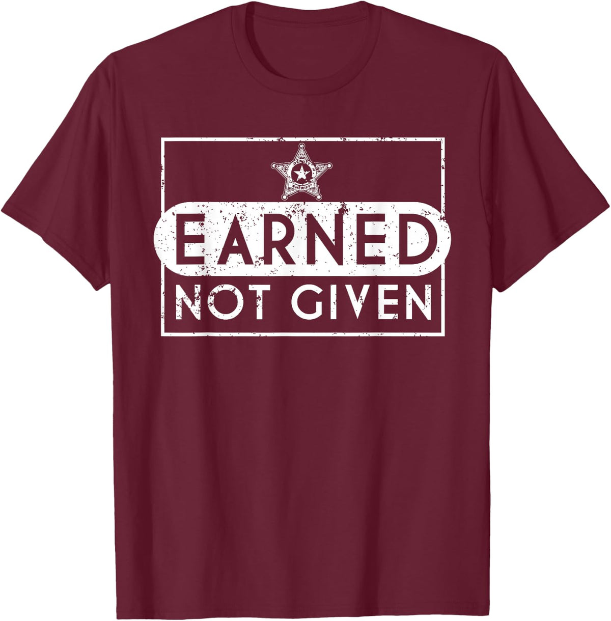 Earned Not Given Police Graduation Gifts Deputy Sheriff T-Shirt - T-Shirt | Maroon