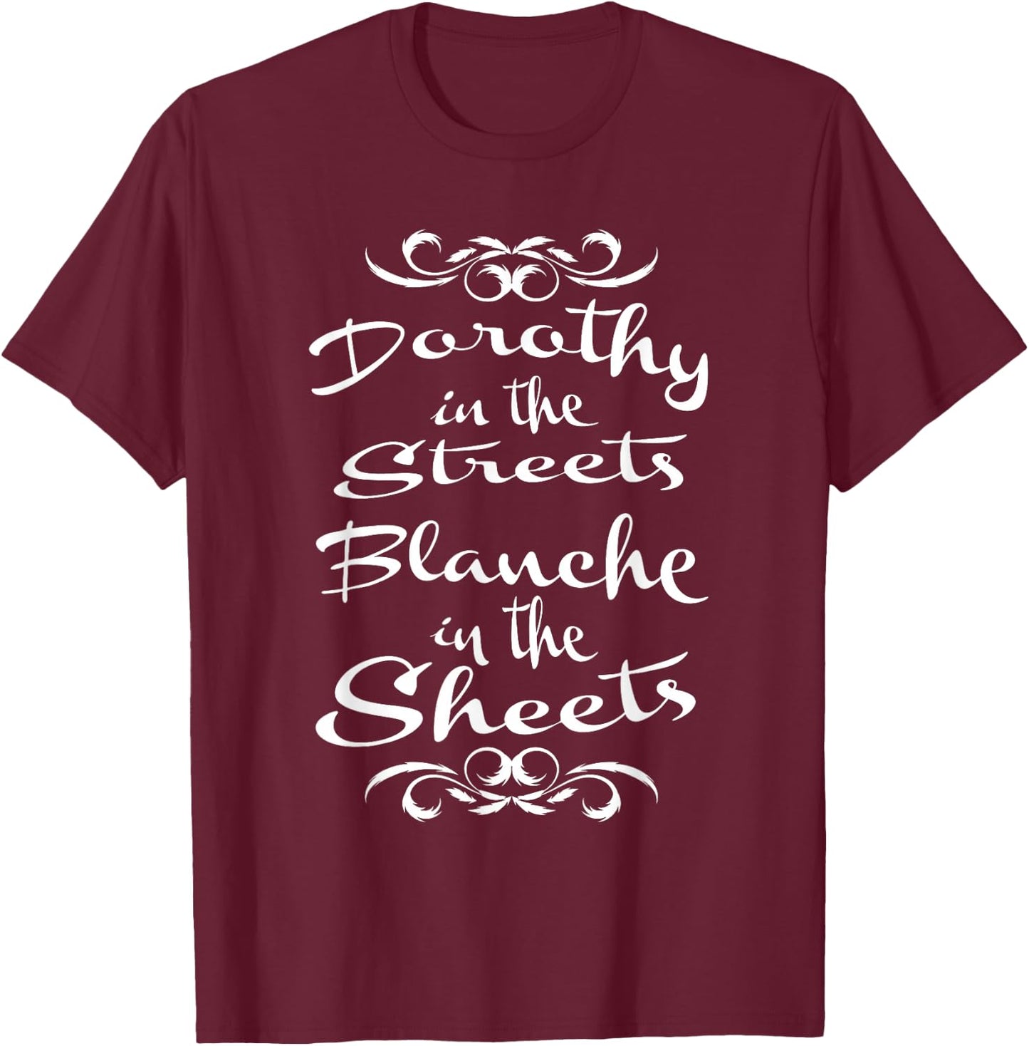 Dorothy in the Streets Blanche in the Sheets T-Shirt - T-Shirt | Maroon