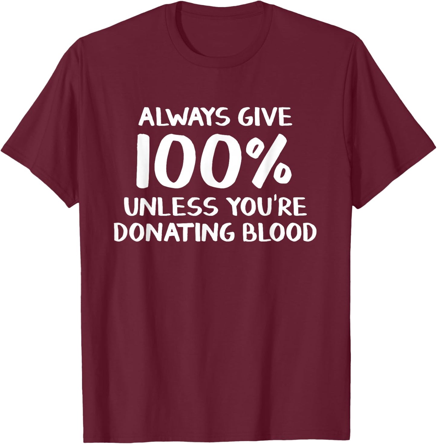 Always give 100% unless you're donating blood T-Shirt - T-Shirt | Maroon