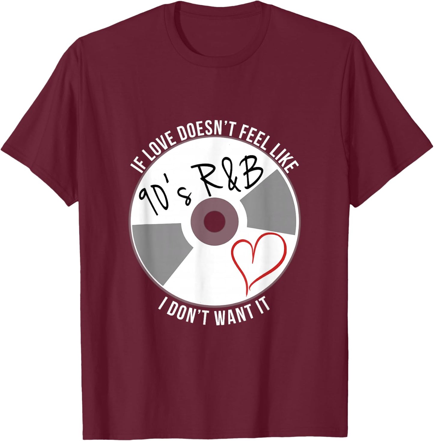 If Love Doesn't Feel Like 90s R&B I Don't Want It T-Shirt - T-Shirt | Maroon