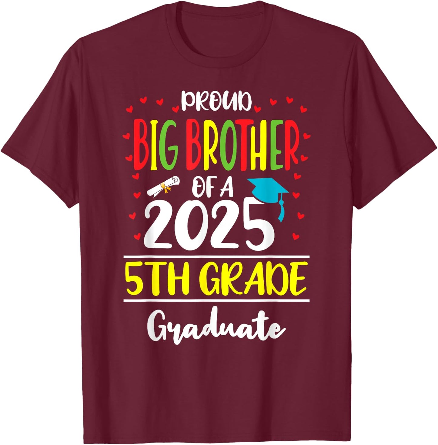 Proud Big Brother of a Class of 2025 5th Grade Graduate T-Shirt - T-Shirt | Maroon
