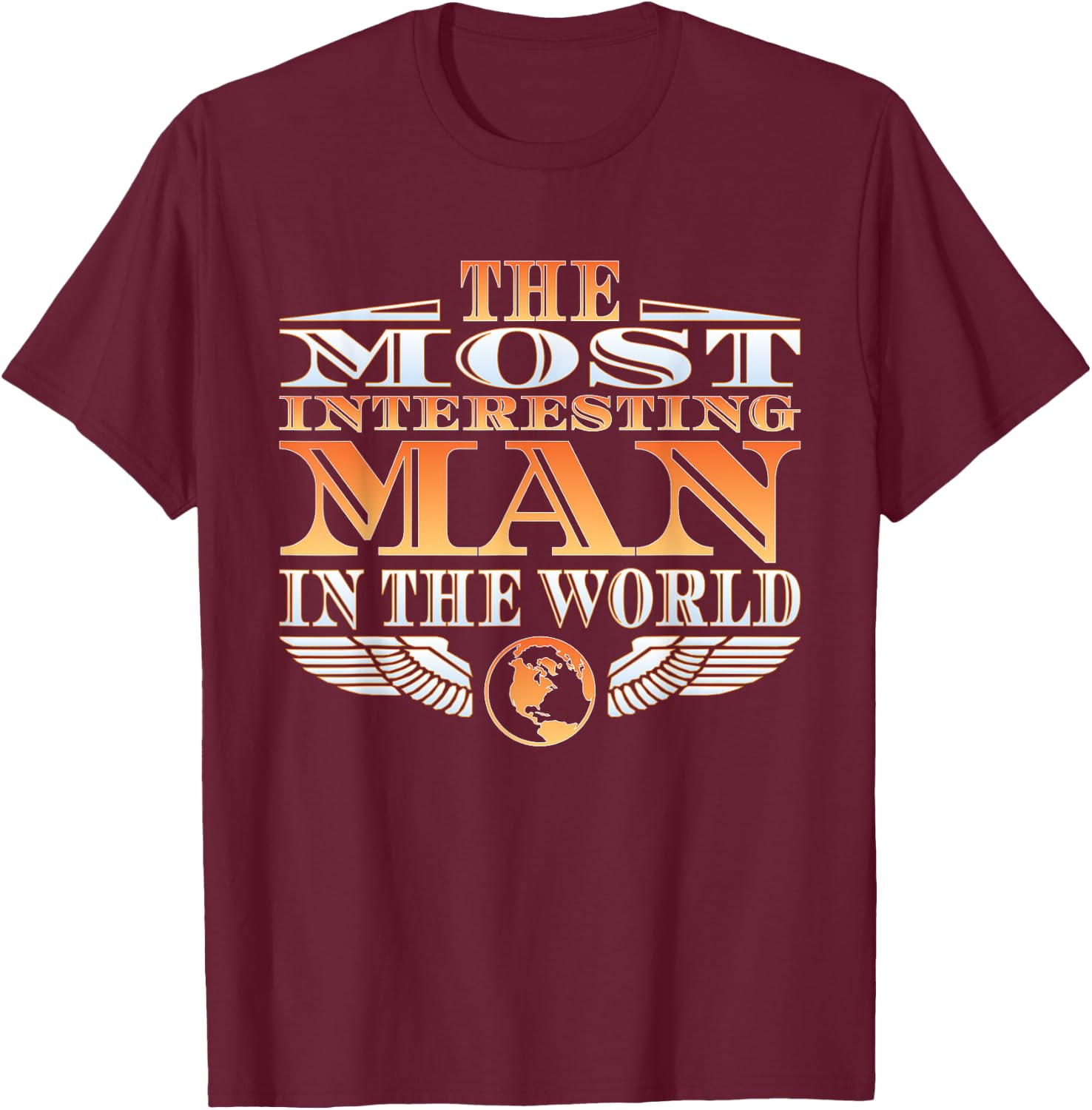 The Most Interesting Man in the World | | Father's Day T-Shirt - T-Shirt | Maroon