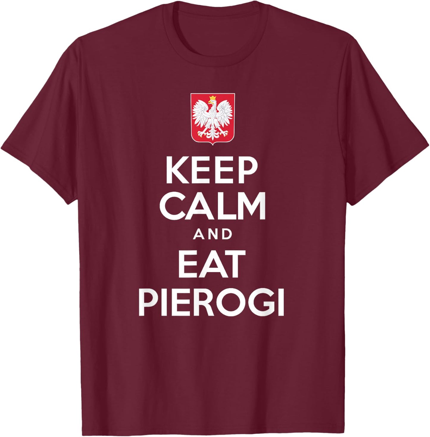 Keep Calm And Eat Pierogi Polish White Eagle T-Shirt - T-Shirt | Maroon