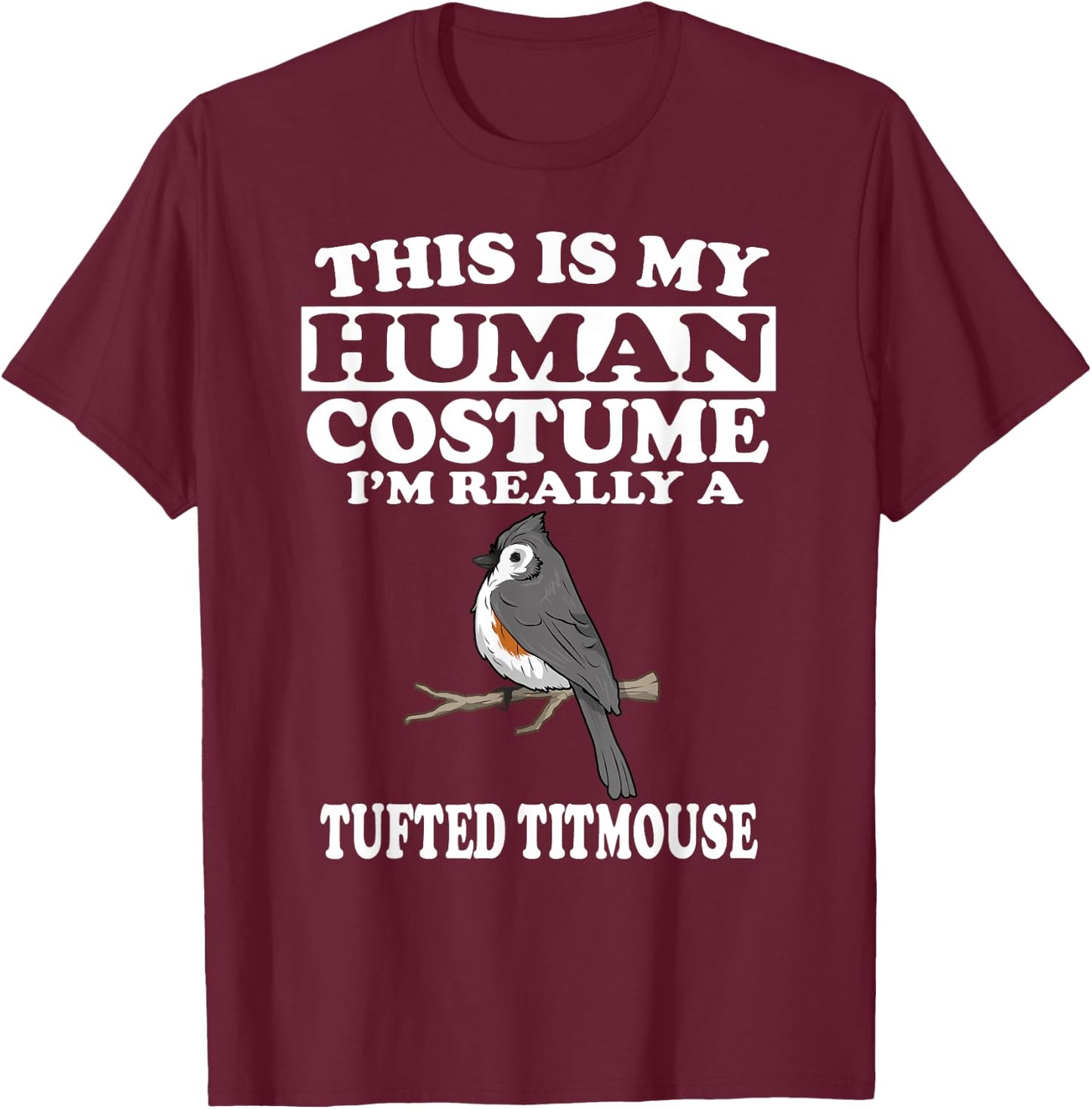 This Is My Human Costume I'm Really A Tufted Titmouse Bird T-Shirt - T-Shirt | Maroon