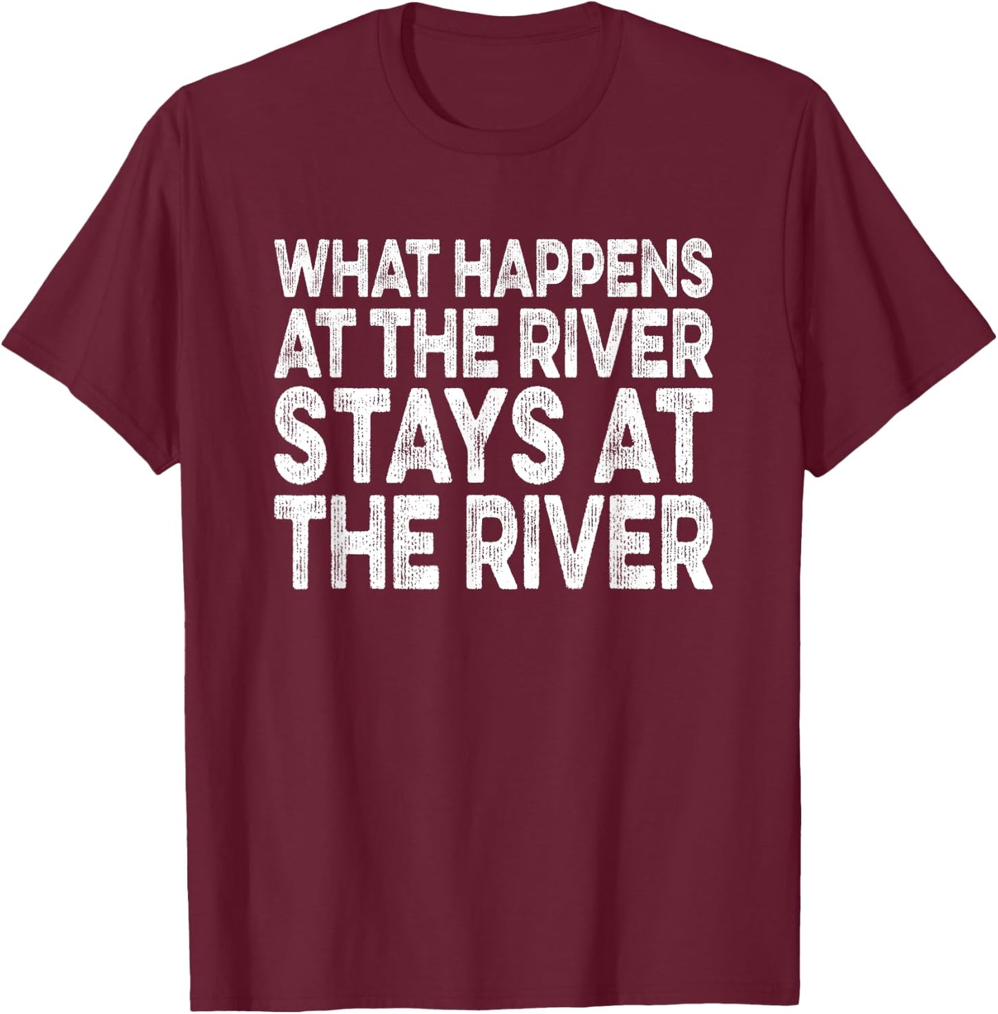 What Happens at the River Remains at the River Distressed T-Shirt - T-Shirt | Maroon