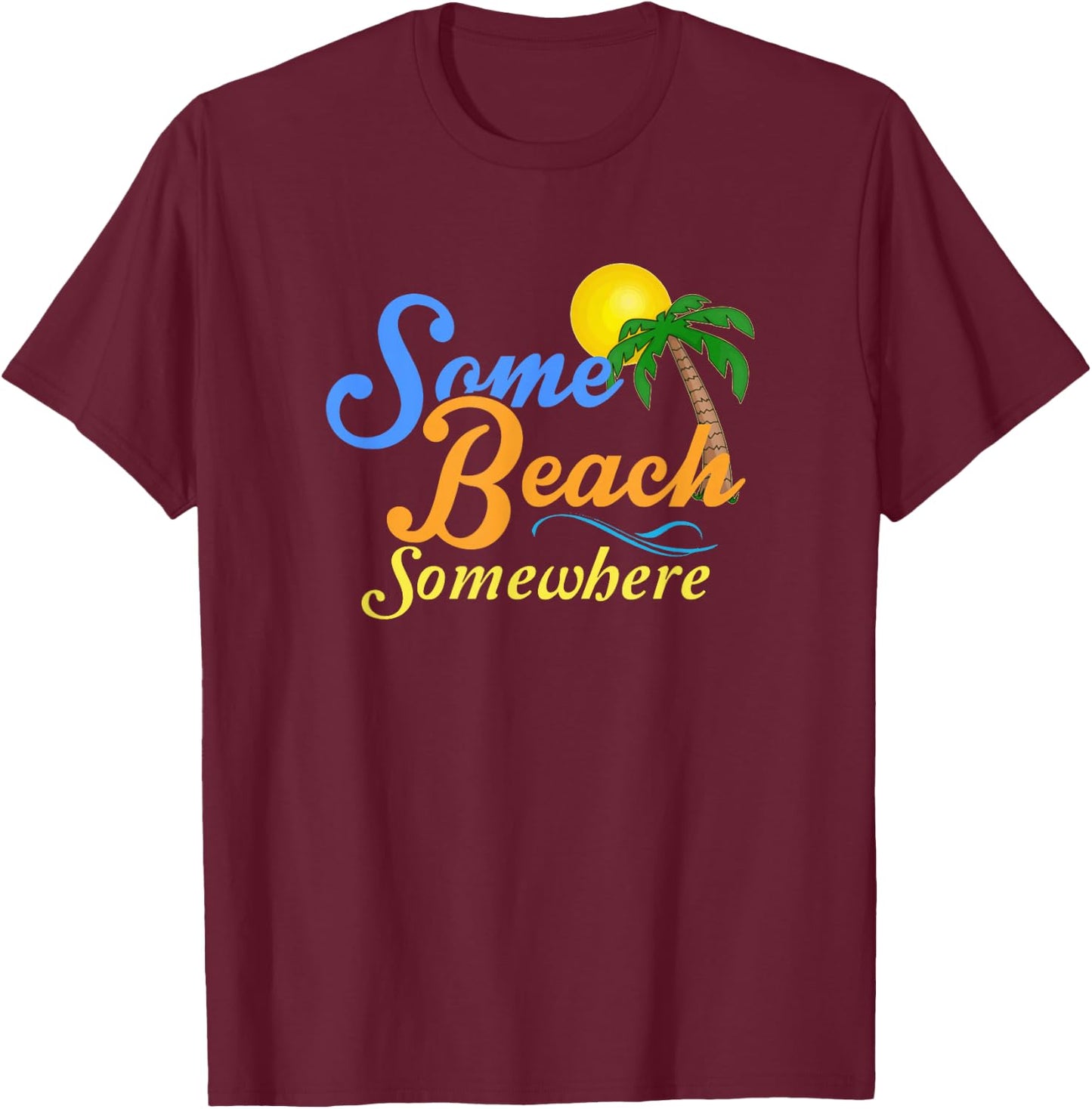 Some Beach Somewhere Spring Break Summer Vacation Shirt T-Shirt - T-Shirt | Maroon