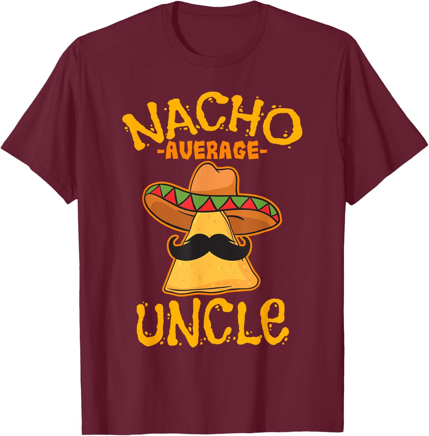 Nacho Average Uncle Cinco de Mayo Sombrero Mexican T-Shirt - T-Shirt | Maroon