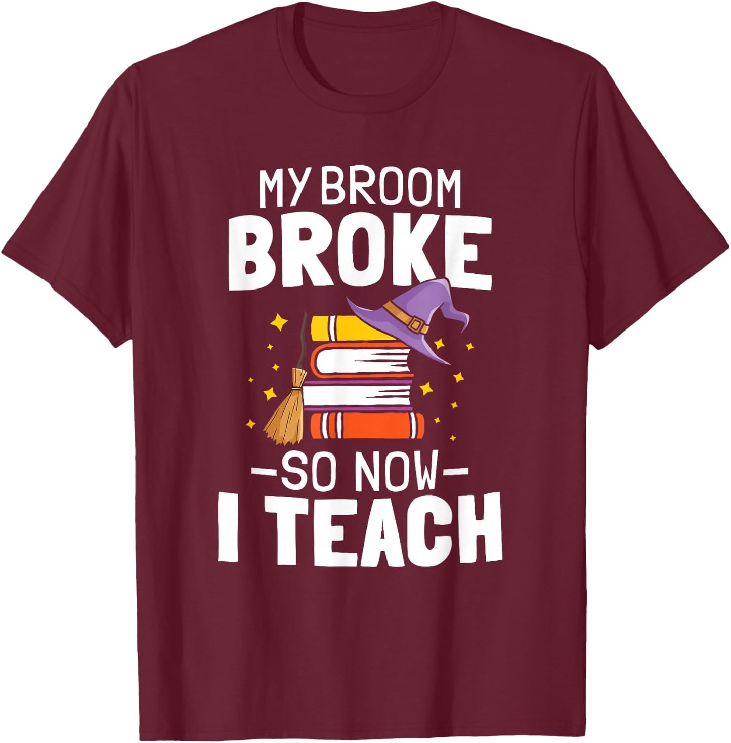 Halloween Teacher My Broom Broke So Now I Teach T-Shirt - T-Shirt | Maroon