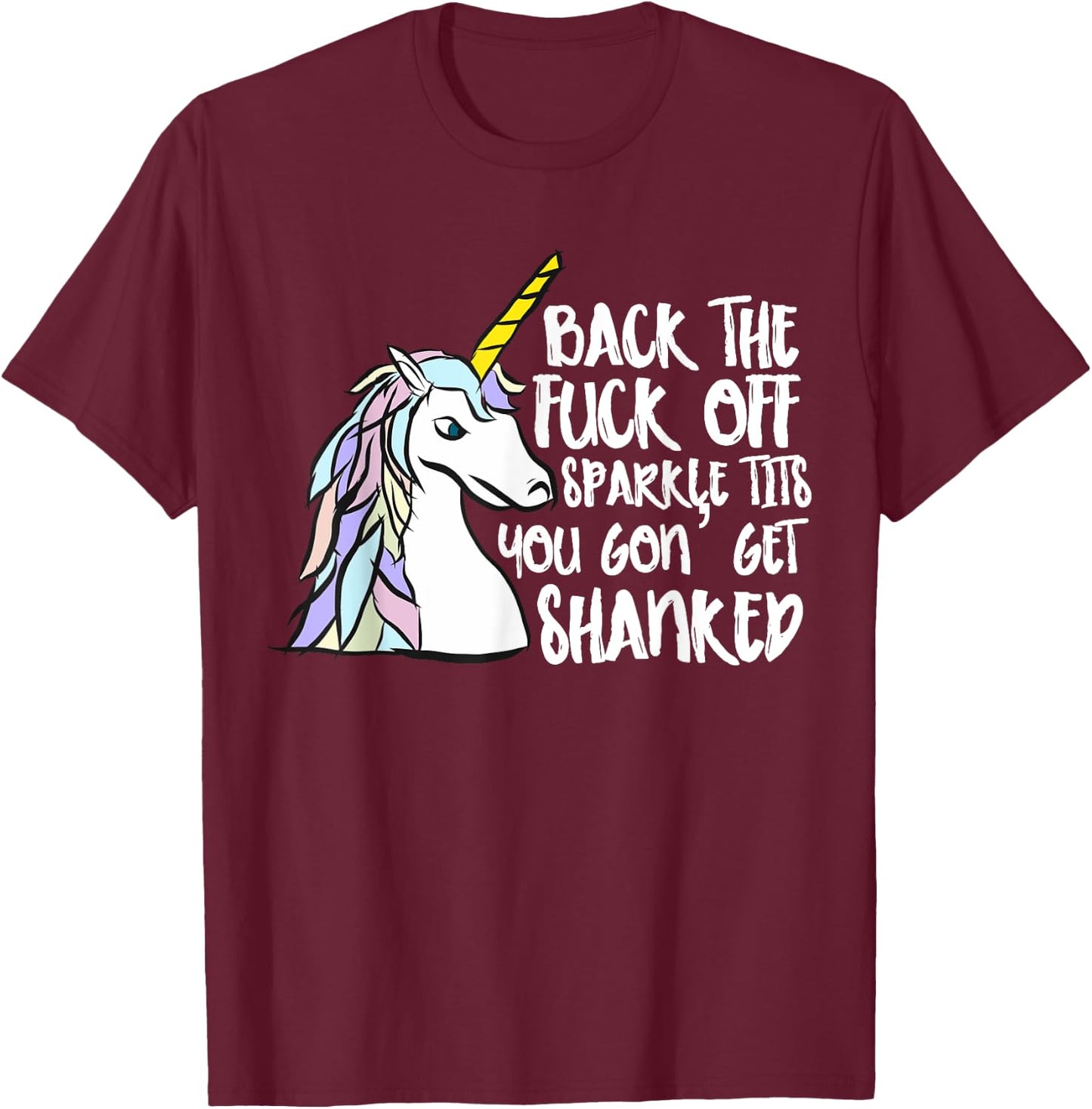 Back The Fuck Off Sparkle Tits You Gon Get Shanked Unicorn T-Shirt - T-Shirt | Maroon