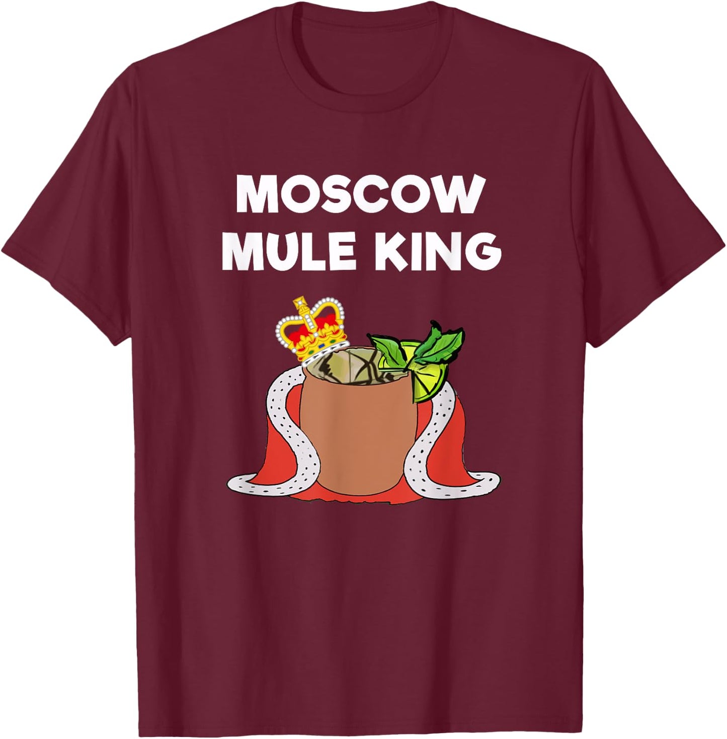 Moscow Mule - Funny Moscow Mule King T-Shirt - T-Shirt | Maroon