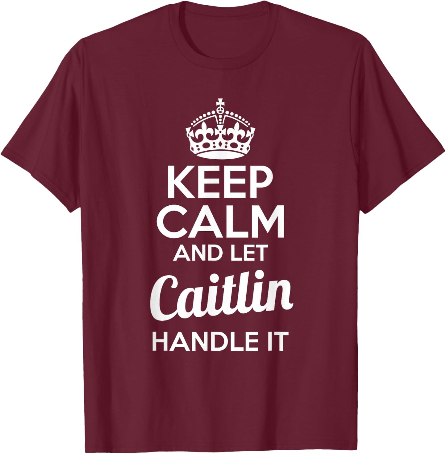 Caitlin Keep Calm and Let Caitlin Handle It T-Shirt - T-Shirt | Maroon