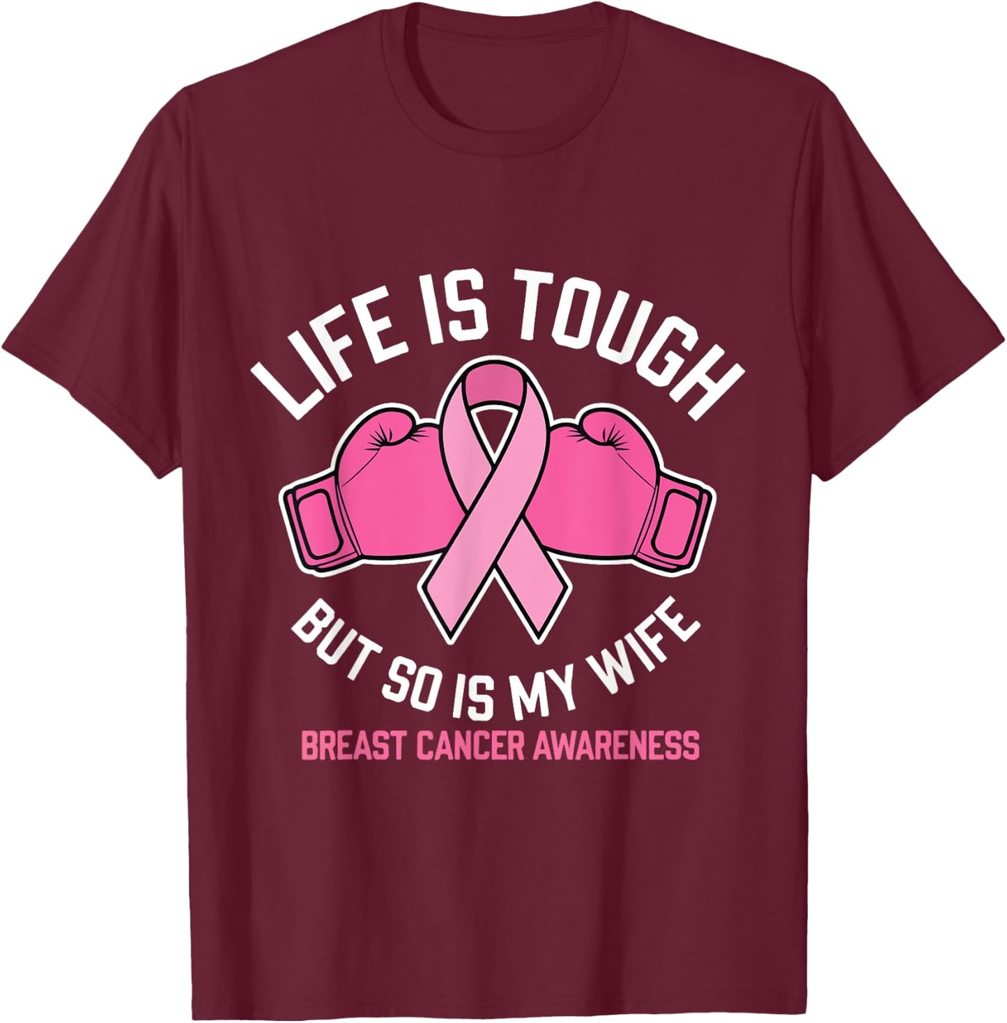 Life Is Tough But So Is My Wife Boxing Gloves Breast Cancer T-Shirt - T-Shirt | Maroon