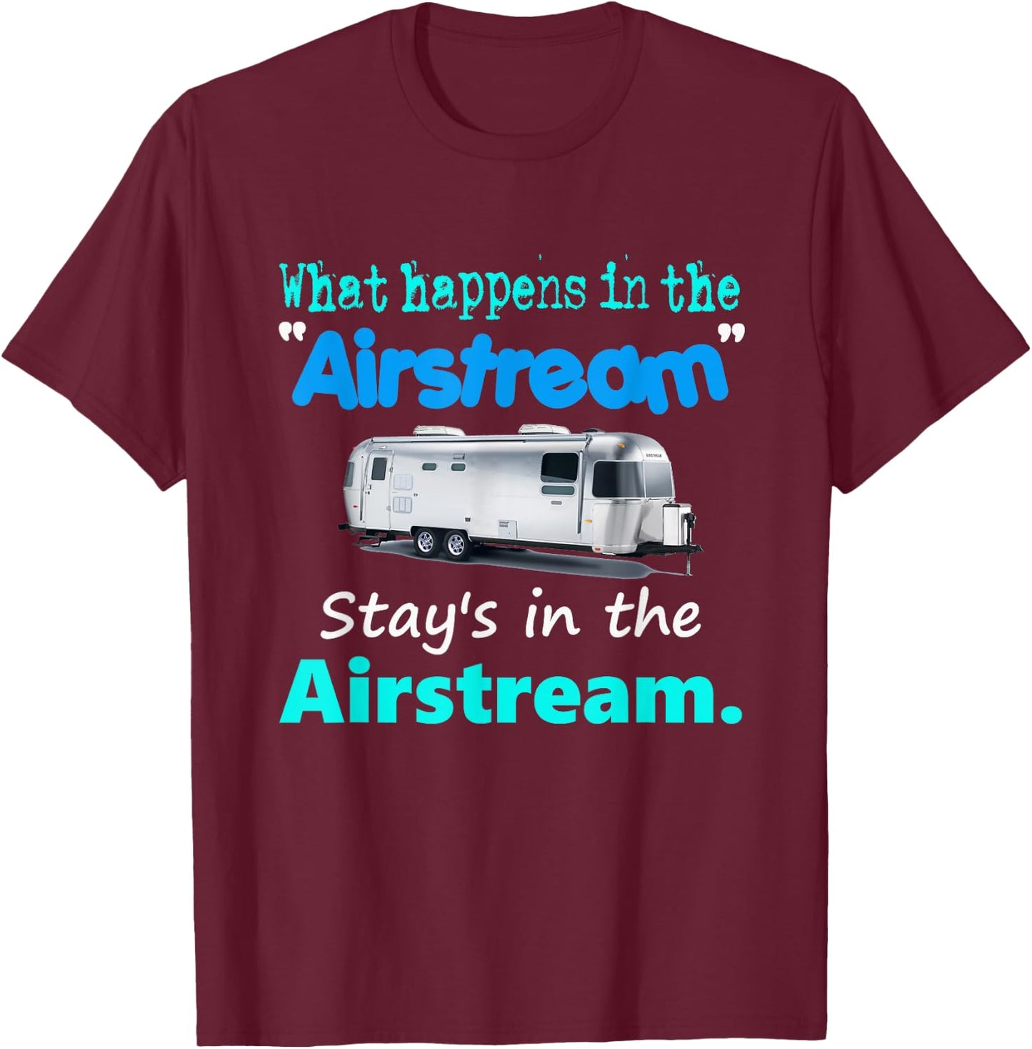 What happens in the Airstream stays in the Airstream T-Shirt - T-Shirt | Maroon