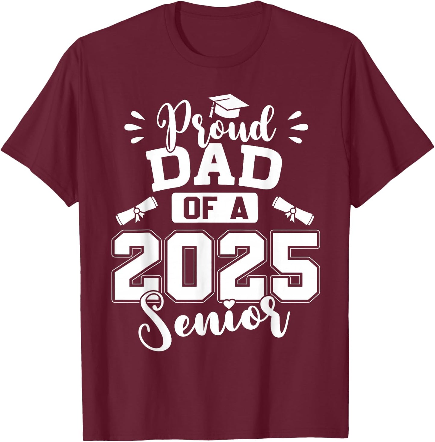 Proud Dad of A 2025 Senior Graduation Class of 2025 T-Shirt - T-Shirt | Maroon