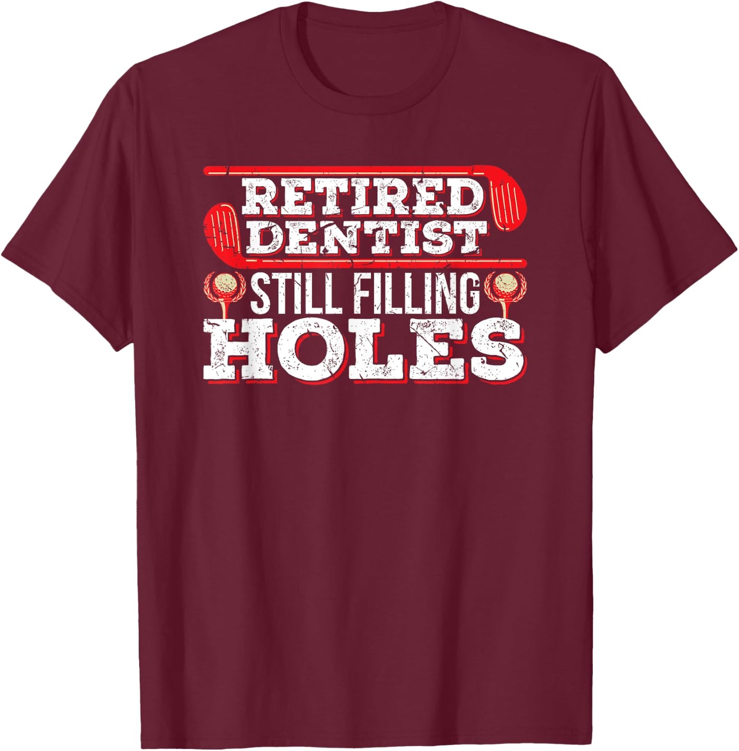 Retired Dentist Still Filling Holes Funny Retirement Golf T-Shirt - T-Shirt | Maroon