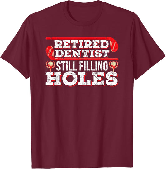 Retired Dentist Still Filling Holes Funny Retirement Golf T-Shirt - T-Shirt | Maroon