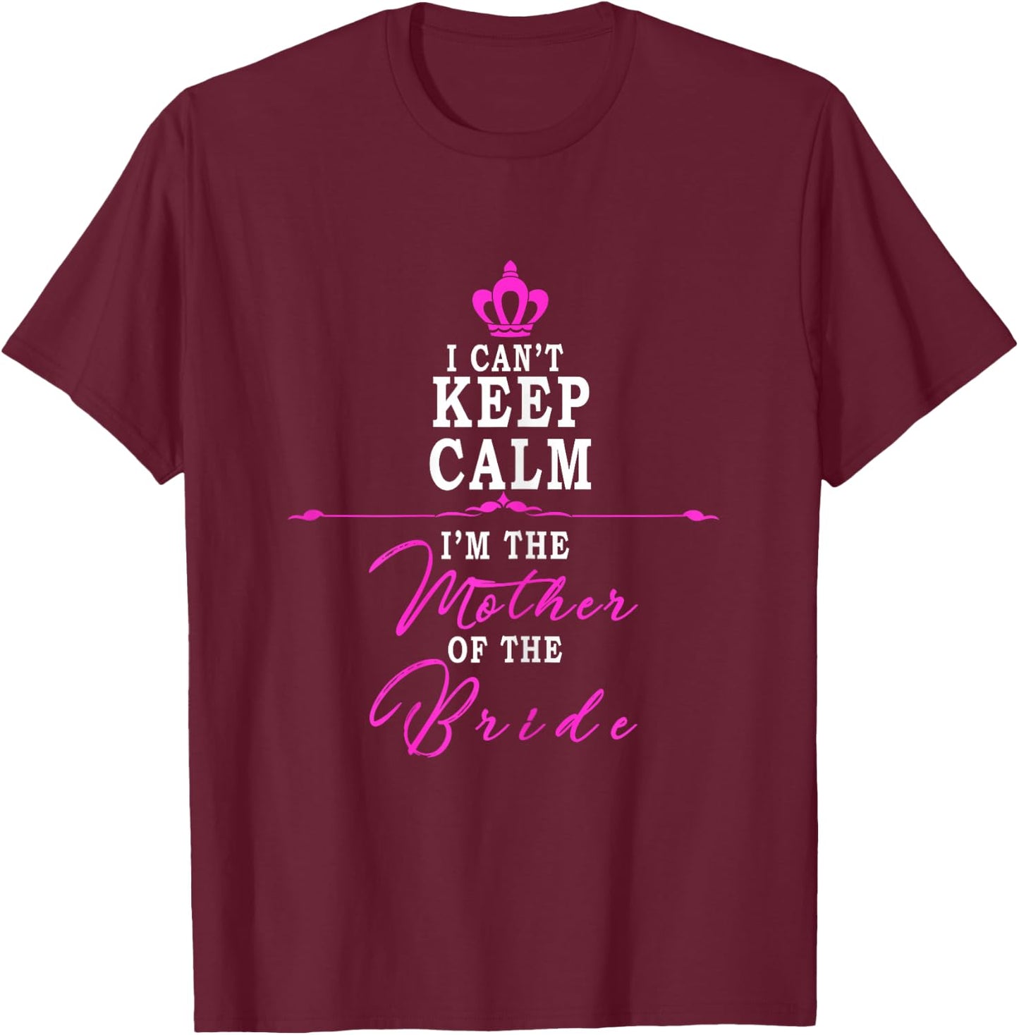 I cant keep calm im the Mother of the Bride funny T-Shirt - T-Shirt | Maroon