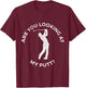 Are You Looking At My Putt Shirt - Funny Golf T-Shirt - T-Shirt | Maroon