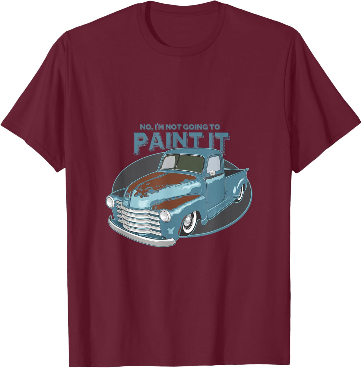 Not Going To Paint It - Patina Rat Rod Truck T-Shirt - T-Shirt | Maroon