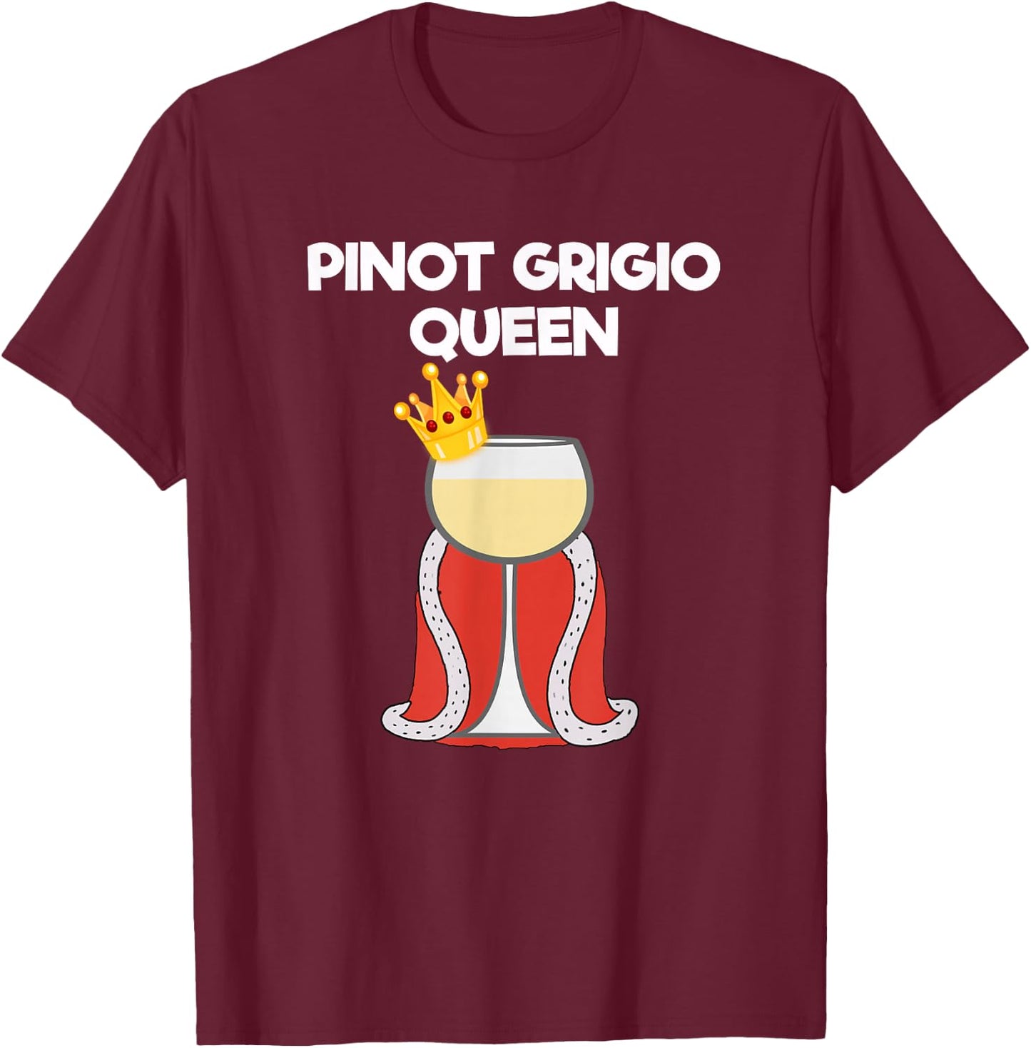 Pinot Grigio Gift - Funny Pinot Grigio Queen T-Shirt - T-Shirt | Maroon