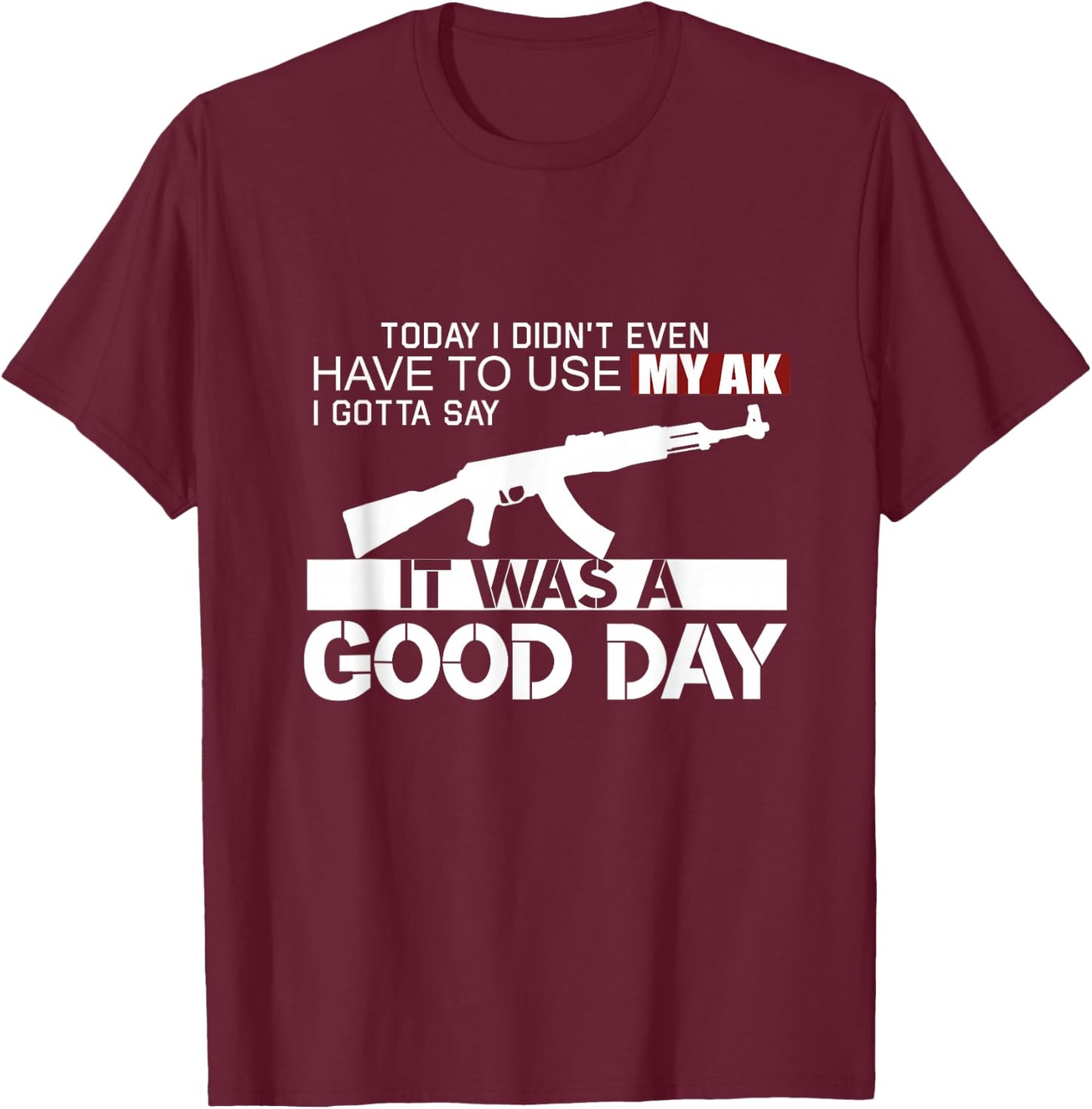 It Was A Good Day AK-47 T-Shirt - T-Shirt | Maroon