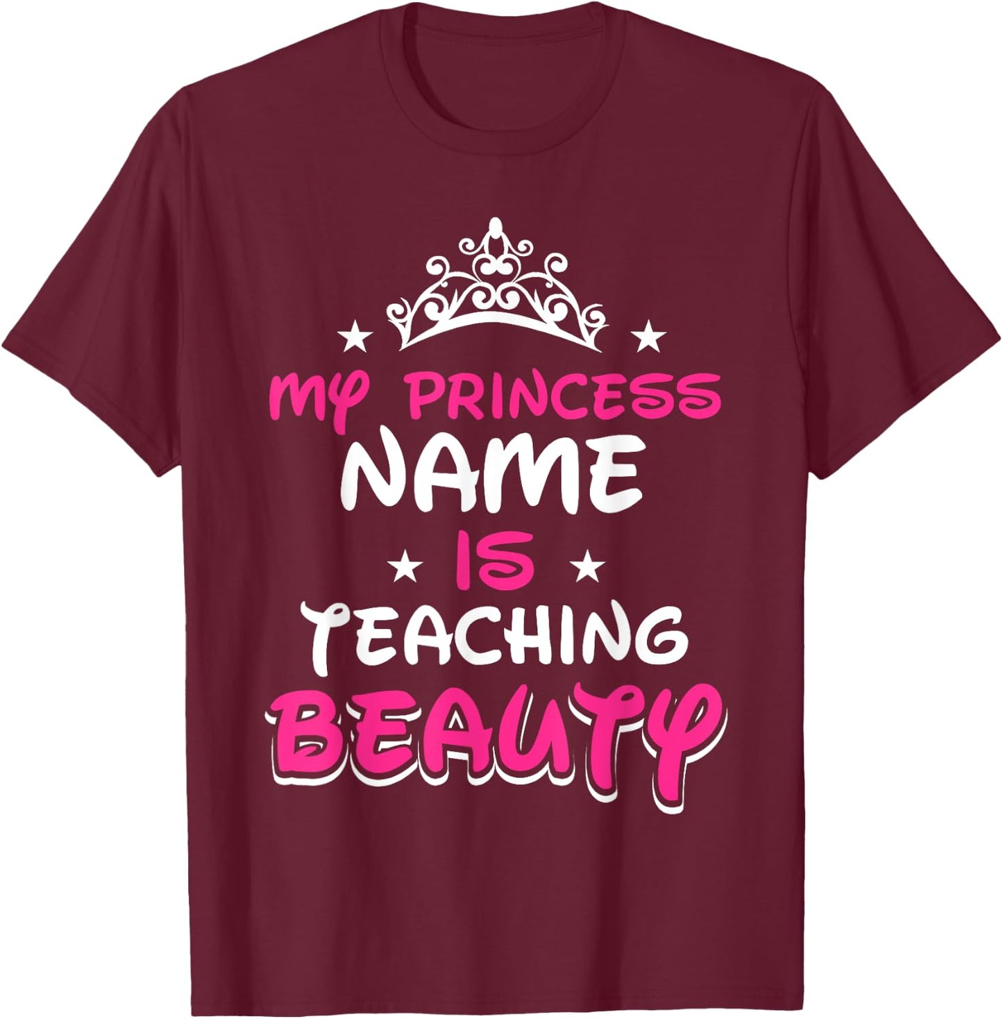 My princess name is teaching beauty - Teacher Men Women Girls Kids T-Shirt - T-Shirt | Maroon