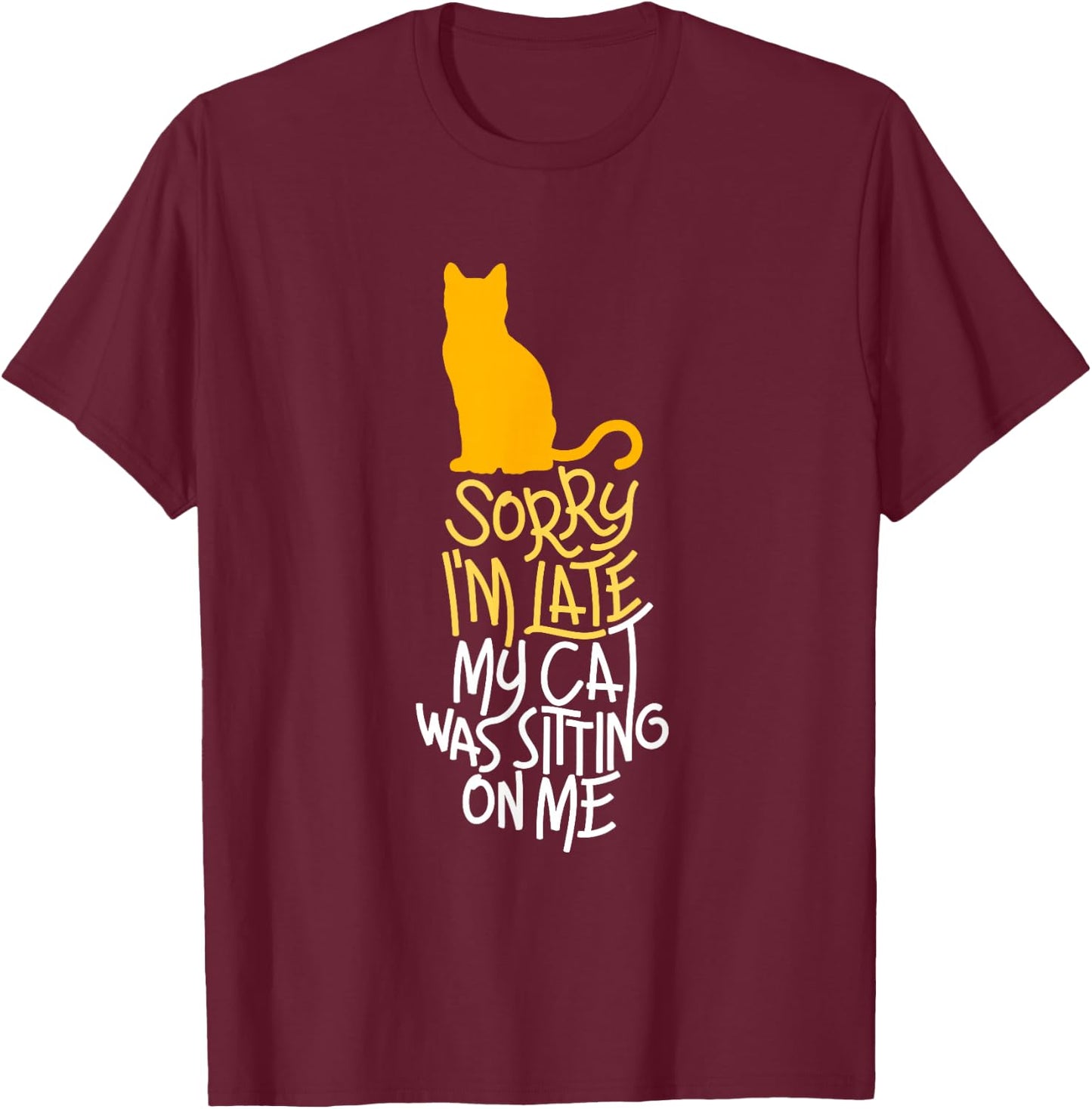 Sorry I'm Late My Cat was Sitting On Me T-Shirt - T-Shirt | Maroon