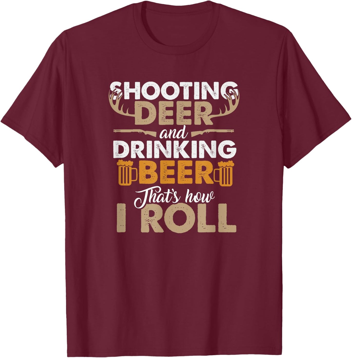 Shooting Deer and Drinking Beer- Hunting Life T-Shirt - T-Shirt | Maroon