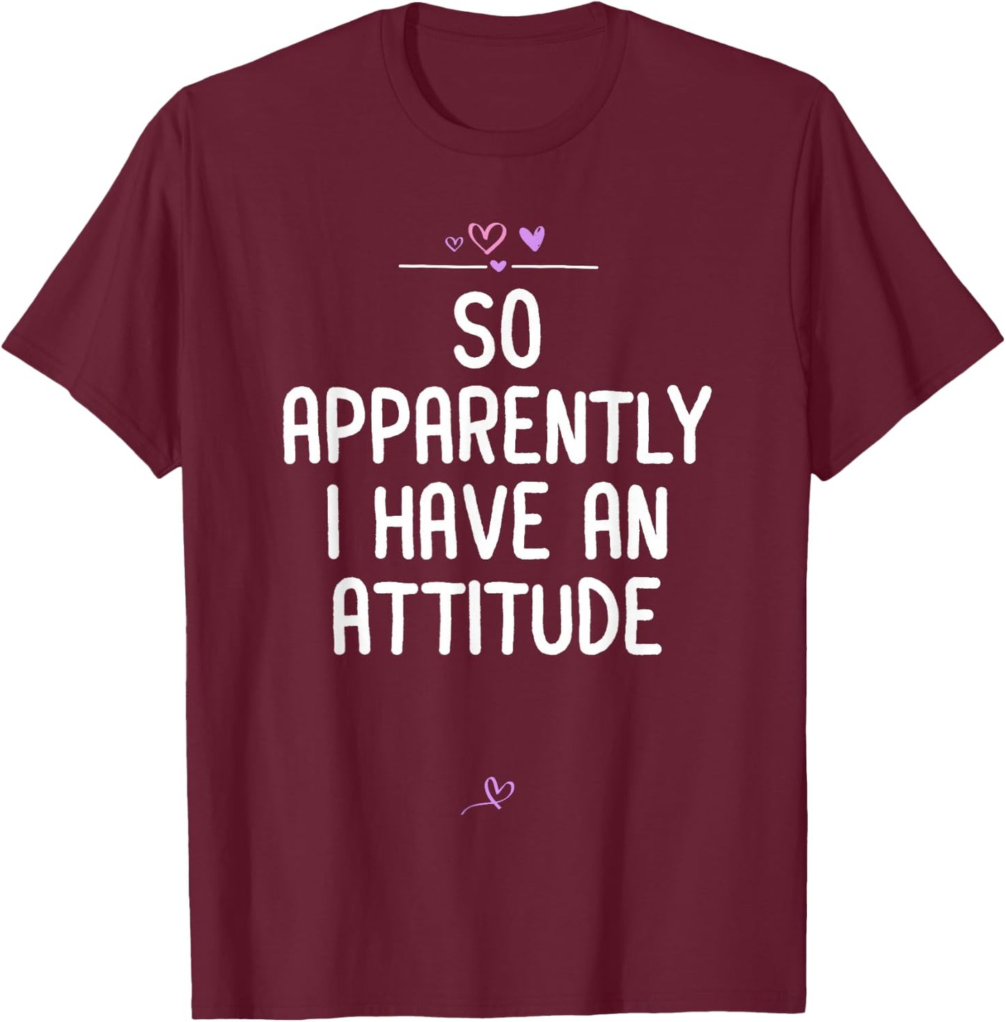 Attitude, So Apparently I Have an Attitude Sarcastic Girls T-Shirt - T-Shirt | Maroon
