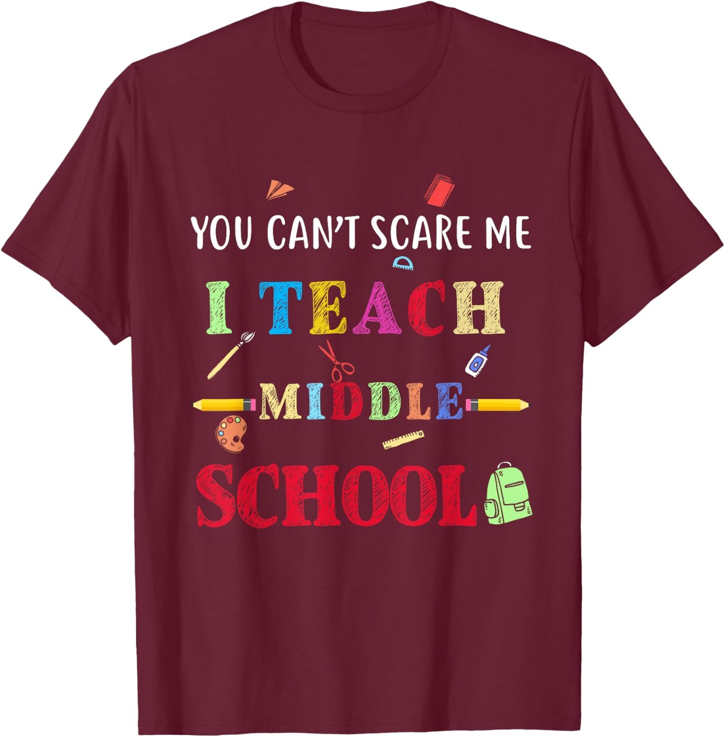 You Can't Scare Me I Teach Middle School Funny Teacher Gift Women T-Shirt - T-Shirt | Maroon