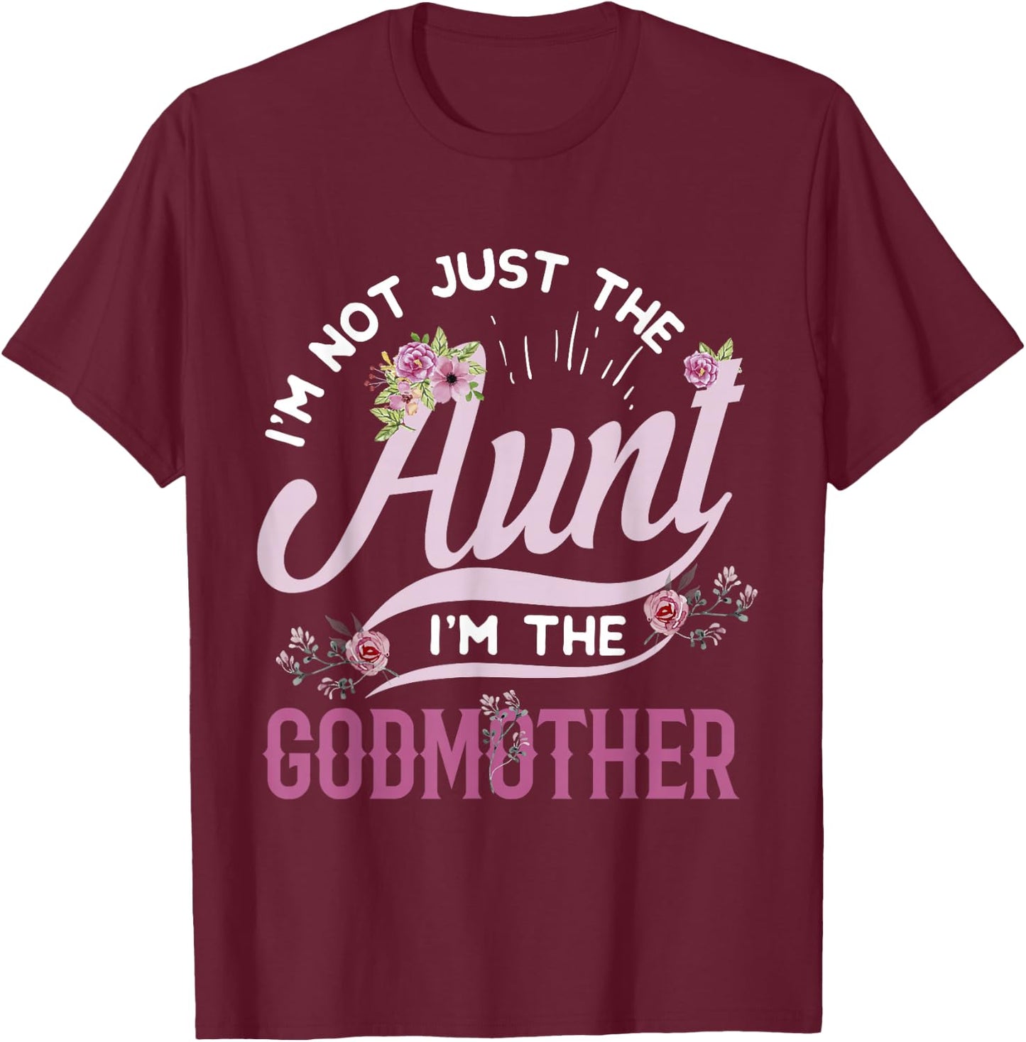 I'm Not Just The Aunt I'm The Godmother , Auntie T-Shirt - T-Shirt | Maroon