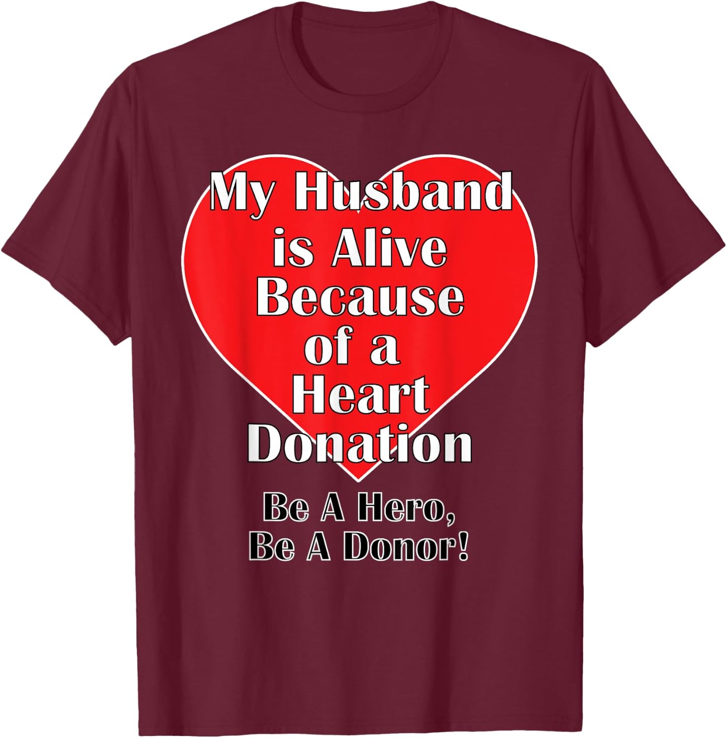 My Husband is Alive Because of a Heart Transplant T-Shirt - T-Shirt | Maroon