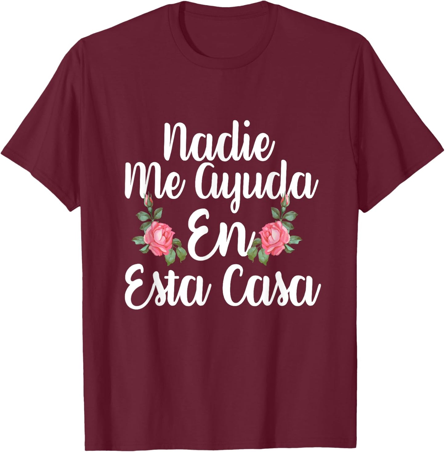 Nadie Me Ayuda En Esta Casa T-Shirt - T-Shirt | Maroon