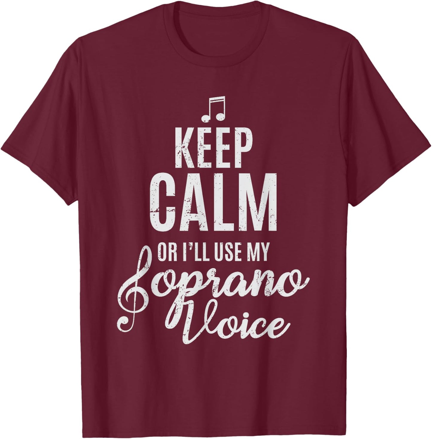 Keep Calm Or I'll Use My Soprano Voice Choir Gifts T-Shirt - T-Shirt | Maroon