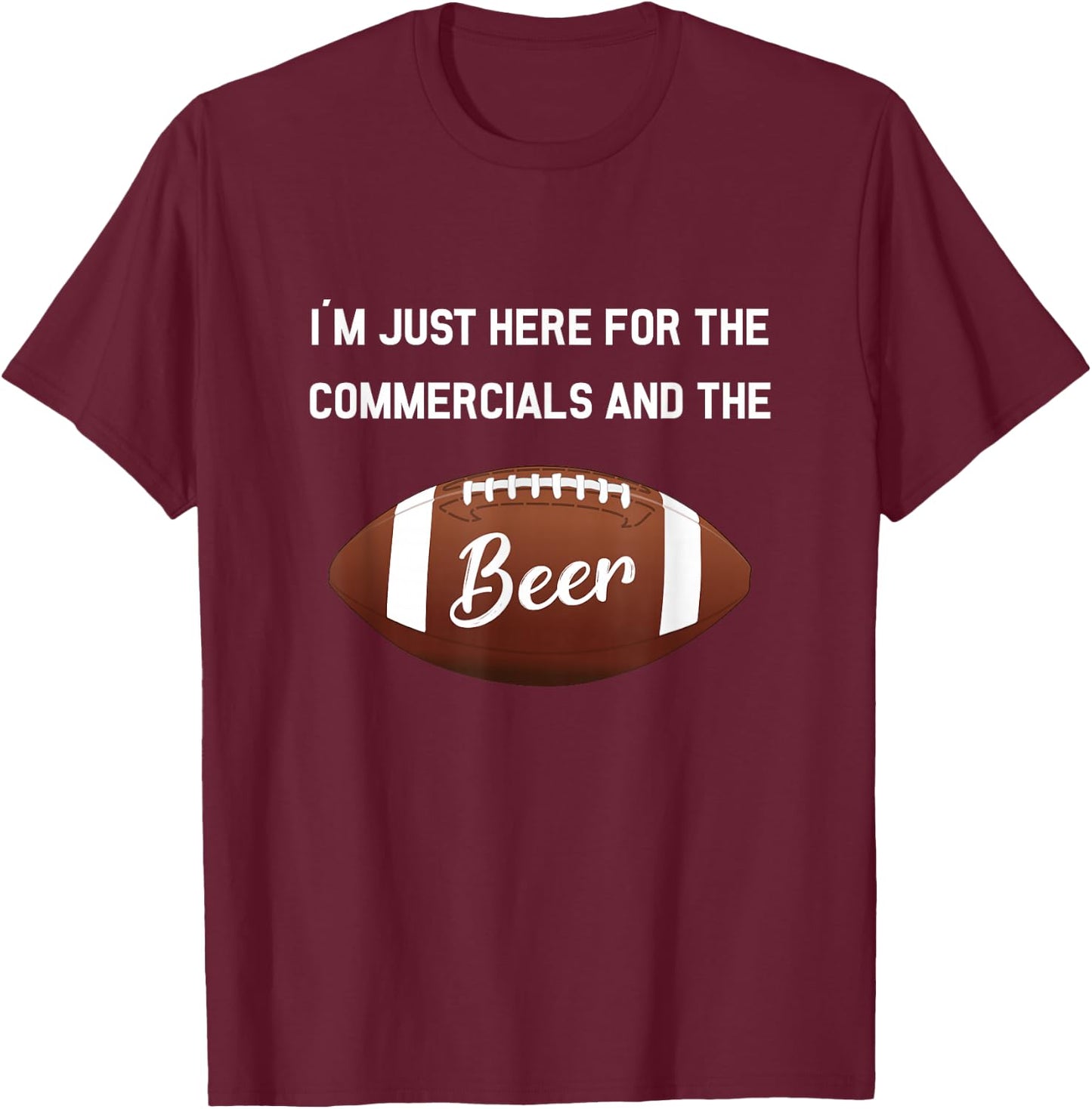 I'm Just Here For The Commercials And Beer Gift Football T-Shirt - T-Shirt | Maroon